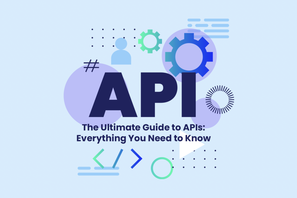 The Ultimate Guide to APIs: Everything You Need to Know